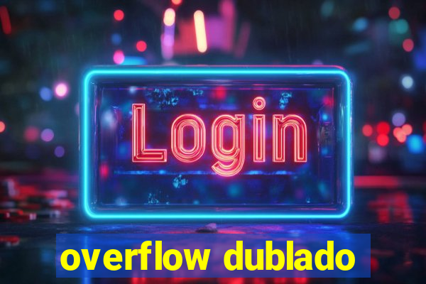 overflow dublado